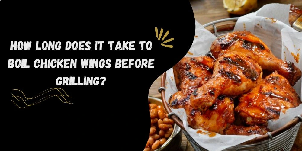 How long does it take to boil chicken wings before grilling complete guide