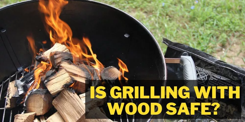 Is Grilling With Wood Safe