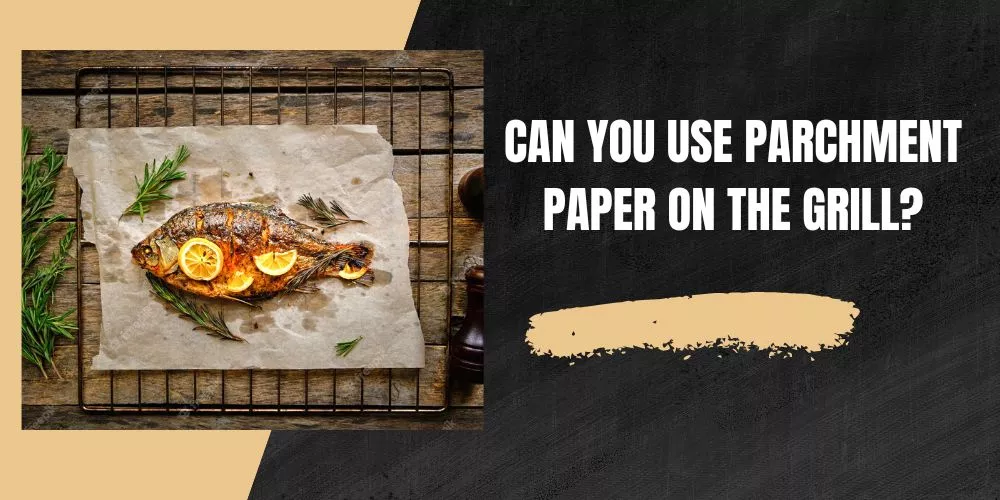 Can You Grill with Parchment Paper? –