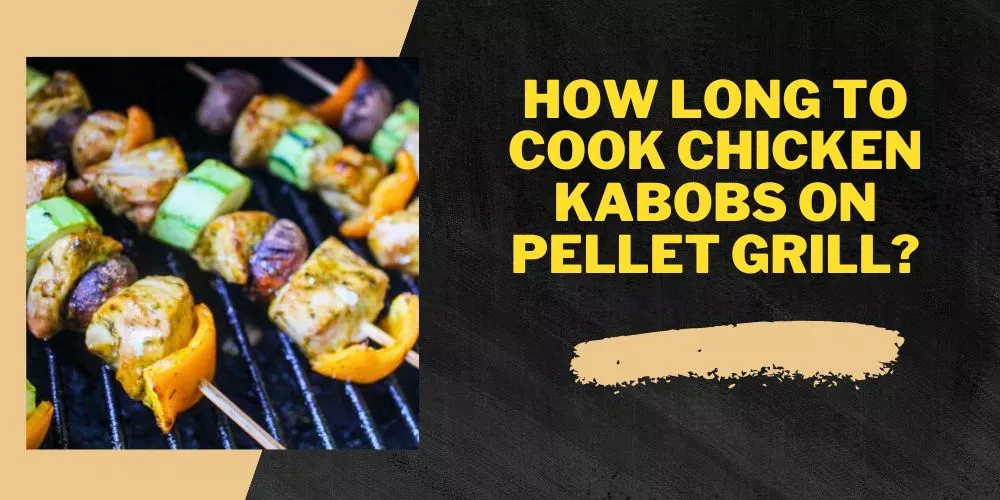 How long to cook chicken kabobs on pellet grill